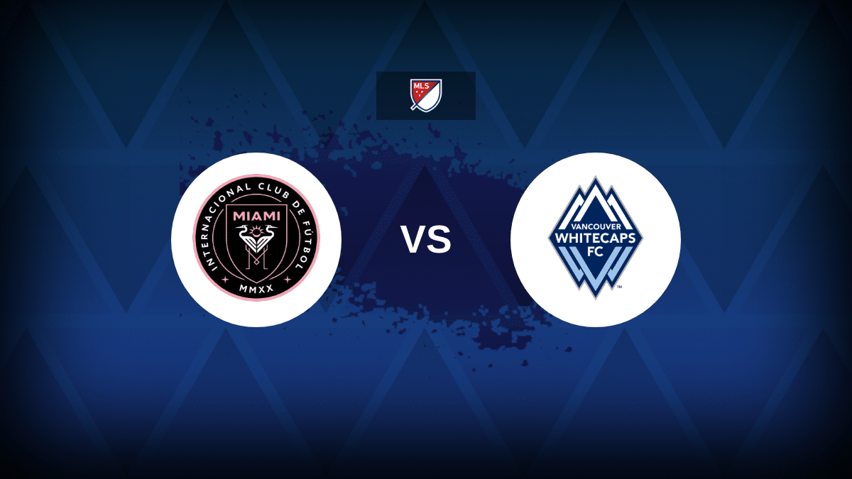 Inter Miami v Vancouver Whitecaps – Line-ups, stats and preview