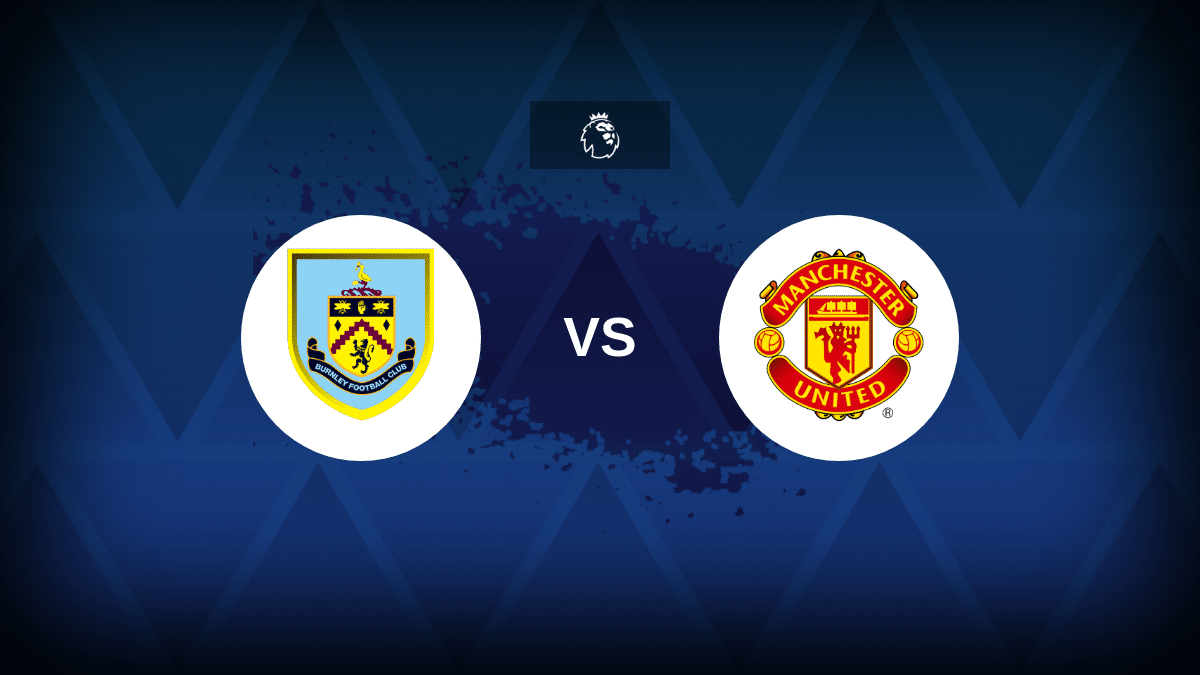 Burnley v Manchester United – Line-ups, stats and preview