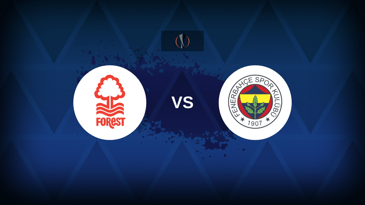 Nottingham Forest v Fenerbahce: Line-ups, stats and preview